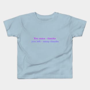 You came - thanks, you left - many thanks Kids T-Shirt